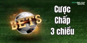 Cược chấp 3 chiều là gì?