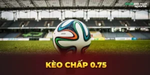 Kèo chấp 0.75 là gì?