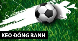 Kèo chấp đồng banh là gì? Cách đọc kèo hiệu quả